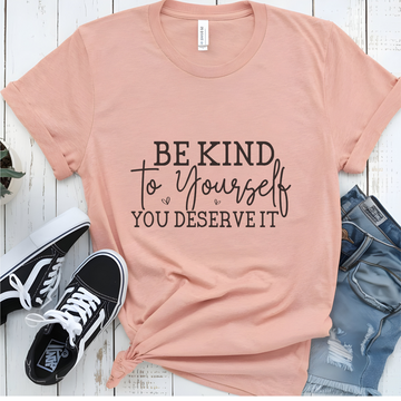 T-Shirt "Be Kind to Yourself, You Deserve It" | For Empowered, Positive Women